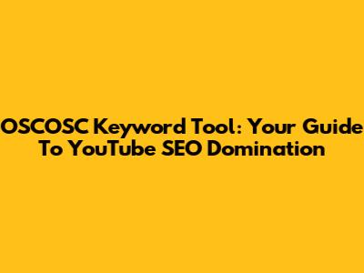 OSCOSC Keyword Tool: Your Guide To YouTube SEO Domination
