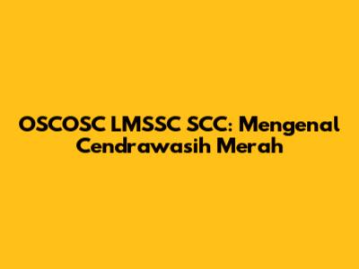 OSCOSC LMSSC SCC: Mengenal Cendrawasih Merah
