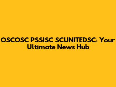 OSCOSC PSSISC SCUNITEDSC: Your Ultimate News Hub