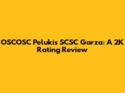 OSCOSC Pelukis SCSC Garza: A 2K Rating Review