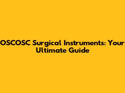 OSCOSC Surgical Instruments: Your Ultimate Guide