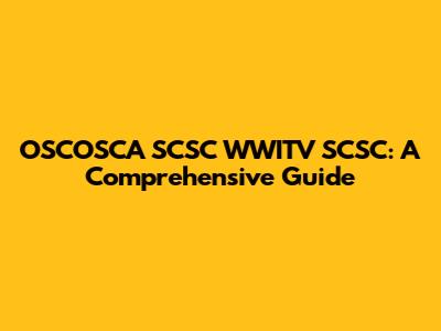 OSCOSCA SCSC WWITV SCSC: A Comprehensive Guide