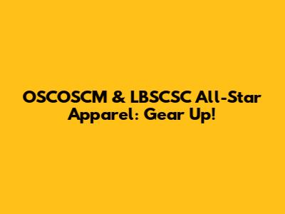 OSCOSCM & LBSCSC All-Star Apparel: Gear Up!