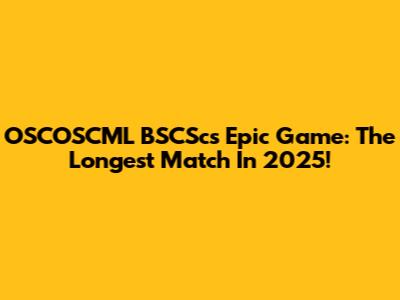 OSCOSCML BSCSc's Epic Game: The Longest Match In 2025!