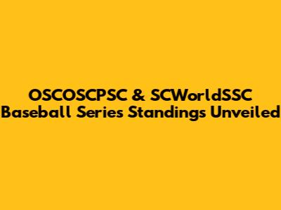 OSCOSCPSC & SCWorldSSC Baseball Series Standings Unveiled