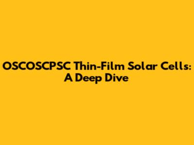 OSCOSCPSC Thin-Film Solar Cells: A Deep Dive