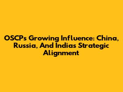 OSCP's Growing Influence: China, Russia, And India's Strategic Alignment