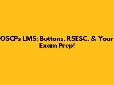OSCP's LMS: Buttons, RSESC, & Your Exam Prep!