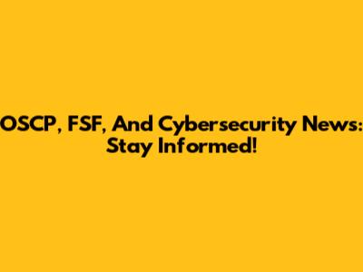 OSCP, FSF, And Cybersecurity News: Stay Informed!