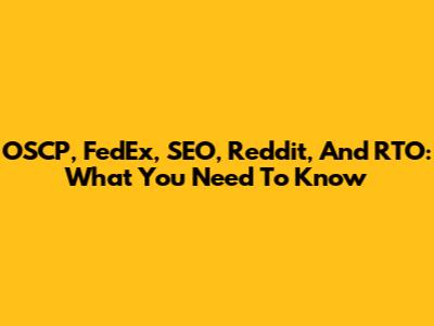OSCP, FedEx, SEO, Reddit, And RTO: What You Need To Know
