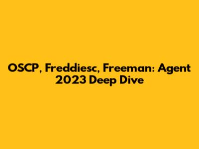 OSCP, Freddiesc, Freeman: Agent 2023 Deep Dive