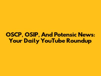 OSCP, OSIP, And Potensic News: Your Daily YouTube Roundup
