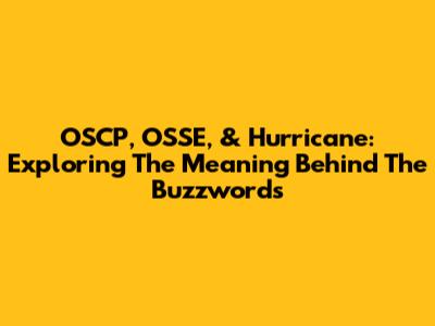 OSCP, OSSE, & Hurricane: Exploring The Meaning Behind The Buzzwords