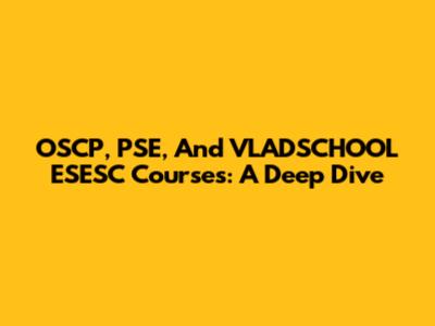 OSCP, PSE, And VLADSCHOOL ESESC Courses: A Deep Dive