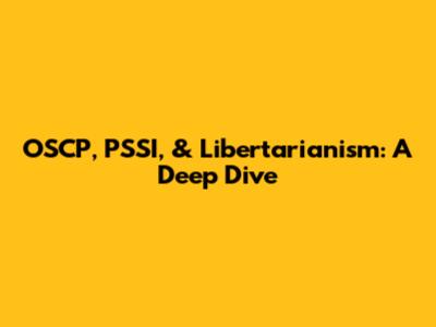 OSCP, PSSI, & Libertarianism: A Deep Dive