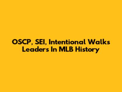 OSCP, SEI, Intentional Walks Leaders In MLB History