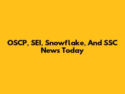 OSCP, SEI, Snowflake, And SSC News Today