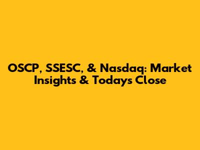 OSCP, SSESC, & Nasdaq: Market Insights & Today's Close