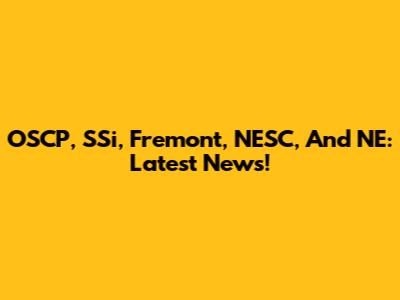 OSCP, SSi, Fremont, NESC, And NE: Latest News!