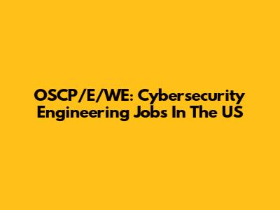 OSCP/E/WE: Cybersecurity Engineering Jobs In The US