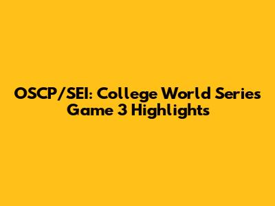 OSCP/SEI: College World Series Game 3 Highlights