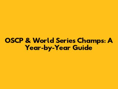 OSCP & World Series Champs: A Year-by-Year Guide