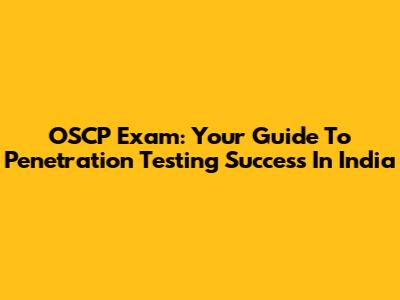 OSCP Exam: Your Guide To Penetration Testing Success In India