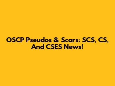 OSCP Pseudos & Scars: SCS, CS, And CSES News!