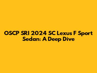 OSCP SRI 2024 SC Lexus F Sport Sedan: A Deep Dive