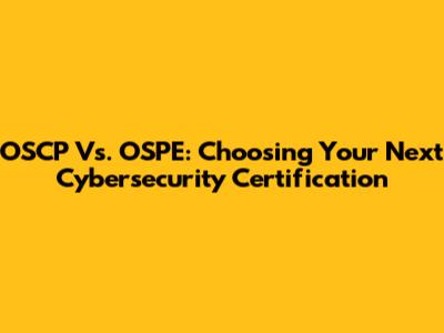 OSCP Vs. OSPE: Choosing Your Next Cybersecurity Certification