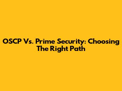 OSCP Vs. Prime Security: Choosing The Right Path