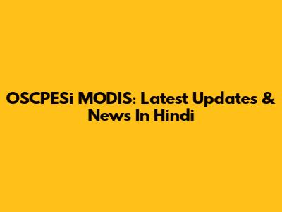 OSCPESi MODIS: Latest Updates & News In Hindi