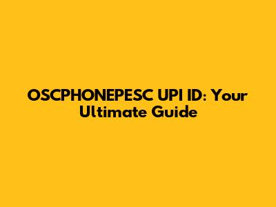 OSCPHONEPESC UPI ID: Your Ultimate Guide