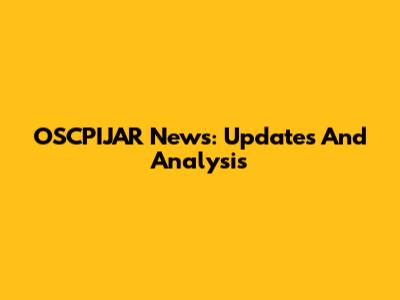 OSCPIJAR News: Updates And Analysis