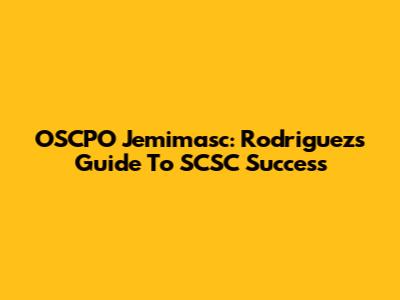 OSCPO Jemimasc: Rodriguez's Guide To SCSC Success