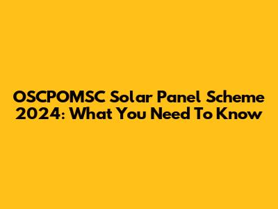 OSCPOMSC Solar Panel Scheme 2024: What You Need To Know