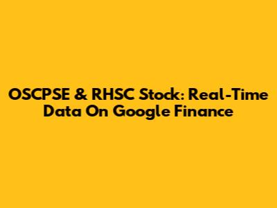 OSCPSE & RHSC Stock: Real-Time Data On Google Finance