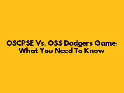 OSCPSE Vs. OSS Dodgers Game: What You Need To Know