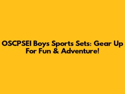 OSCPSEI Boys' Sports Sets: Gear Up For Fun & Adventure!
