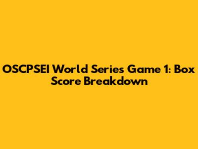 OSCPSEI World Series Game 1: Box Score Breakdown