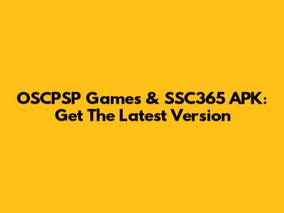 OSCPSP Games & SSC365 APK: Get The Latest Version