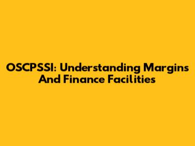 OSCPSSI: Understanding Margins And Finance Facilities