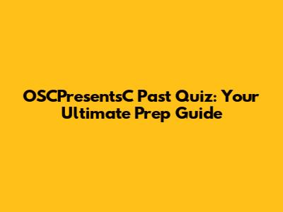 OSCPresentsC Past Quiz: Your Ultimate Prep Guide