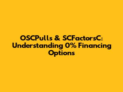 OSCPulls & SCFactorsC: Understanding 0% Financing Options