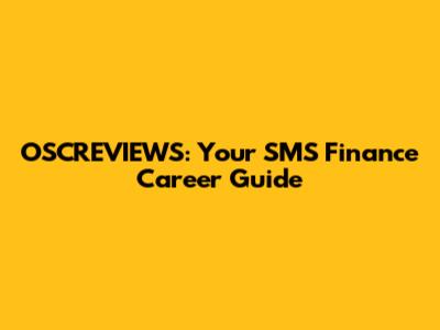 OSCREVIEWS: Your SMS Finance Career Guide