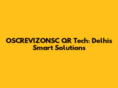 OSCREVIZONSC QR Tech: Delhi's Smart Solutions