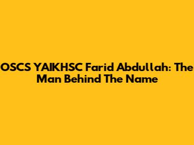 OSCS YAIKHSC Farid Abdullah: The Man Behind The Name