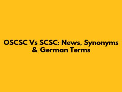OSCSC Vs SCSC: News, Synonyms & German Terms