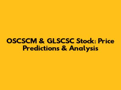 OSCSCM & GLSCSC Stock: Price Predictions & Analysis
