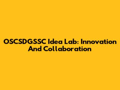 OSCSDGSSC Idea Lab: Innovation And Collaboration